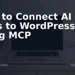 How to Connect AI Tools to WordPress Using MCP